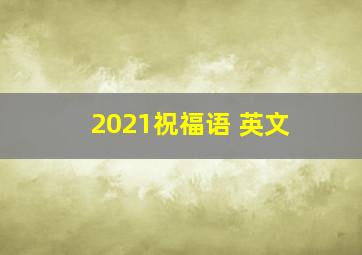 2021祝福语 英文